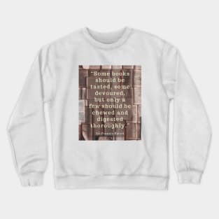 Sir Francis Bacon quote about books:  “Some books should be tasted, some devoured..” Crewneck Sweatshirt